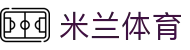 米兰体育官方网站 - 专业体育数据分析与官方极速下载安装入口